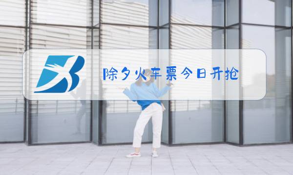 除夕火车票今日开抢 视频图片